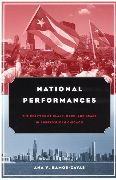 National Performances: The Politics of Class, Race, and Space in Puerto Rican Chicago / Edition 1