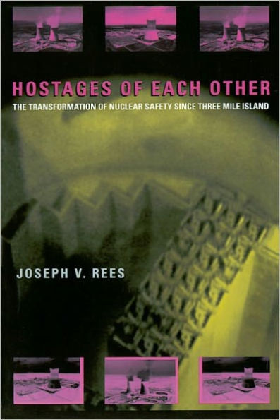 Hostages of Each Other: The Transformation of Nuclear Safety since Three Mile Island