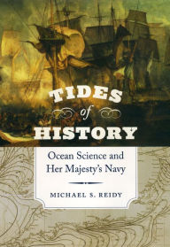 Title: Tides of History: Ocean Science and Her Majesty's Navy, Author: Michael S. Reidy
