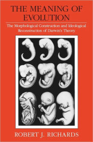 Title: The Meaning of Evolution: The Morphological Construction and Ideological Reconstruction of Darwin's Theory, Author: Robert J. Richards