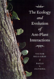 Title: The Ecology and Evolution of Ant-Plant Interactions / Edition 1, Author: Victor Rico-Gray