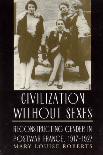 Civilization without Sexes: Reconstructing Gender in Postwar France, 1917-1927 / Edition 2