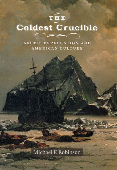 The Coldest Crucible: Arctic Exploration and American Culture