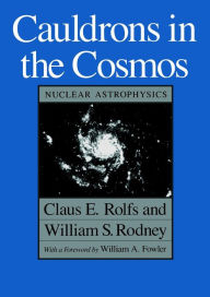Title: Cauldrons in the Cosmos: Nuclear Astrophysics, Author: Claus E. Rolfs