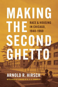 Title: Making the Second Ghetto: Race and Housing in Chicago, 1940-1960, Author: Arnold R. Hirsch
