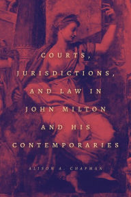 Title: Courts, Jurisdictions, and Law in John Milton and His Contemporaries, Author: Alison A. Chapman