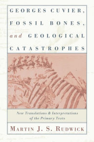 Title: Georges Cuvier, Fossil Bones, and Geological Catastrophes: New Translations and Interpretations of the Primary Texts / Edition 2, Author: Martin J. S. Rudwick