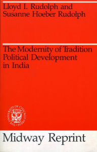 Title: The Modernity of Tradition: Political Development in India / Edition 1, Author: Lloyd I. Rudolph