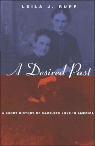 Title: A Desired Past: A Short History of Same-Sex Love in America / Edition 2, Author: Leila J. Rupp