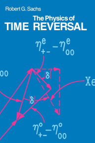 Title: The Physics of Time Reversal, Author: Robert G. Sachs
