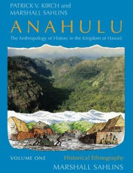 Title: Anahulu: The Anthropology of History in the Kingdom of Hawaii, Volume 1: Historical Ethnography, Author: Patrick Vinton Kirch