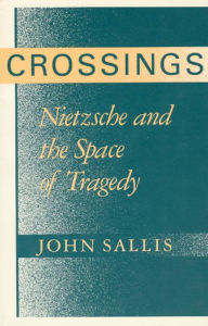 Title: Crossings: Nietzsche and the Space of Tragedy, Author: John Sallis