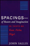 Title: Spacings--of Reason and Imagination: In Texts of Kant, Fichte, Hegel, Author: John Sallis