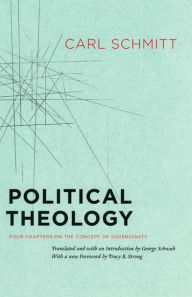 Title: Political Theology: Four Chapters on the Concept of Sovereignty / Edition 1, Author: Carl Schmitt