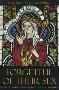 Title: Forgetful of Their Sex: Female Sanctity and Society, ca. 500-1100 / Edition 2, Author: Jane Tibbetts Schulenburg