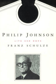 Title: Philip Johnson: Life and Work / Edition 416, Author: Franz Schulze