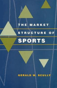 Title: The Market Structure of Sports, Author: Gerald W. Scully