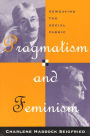 Pragmatism and Feminism: Reweaving the Social Fabric