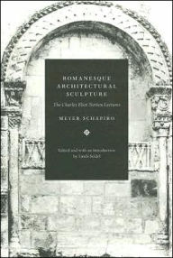 Title: Romanesque Architectural Sculpture: The Charles Eliot Norton Lectures, Author: Meyer Schapiro