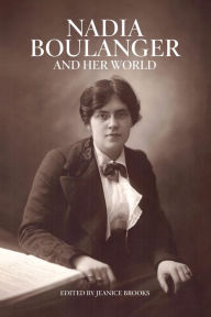 Title: Nadia Boulanger and Her World, Author: Jeanice Brooks