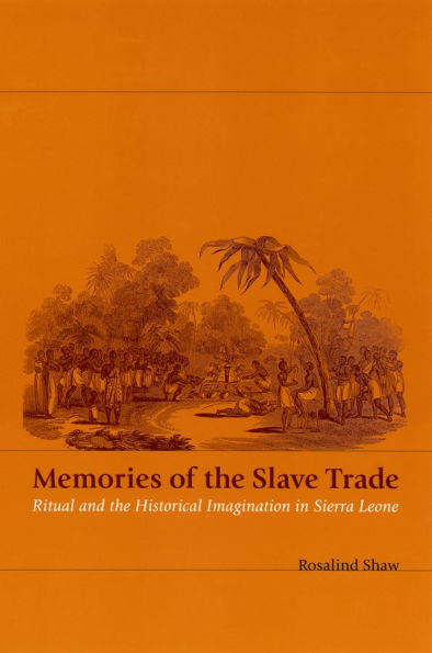 Memories of the Slave Trade: Ritual and the Historical Imagination in Sierra Leone