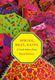 Title: Spring, Heat, Rains: A South Indian Diary, Author: David Shulman