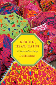 Title: Spring, Heat, Rains: A South Indian Diary, Author: David Shulman