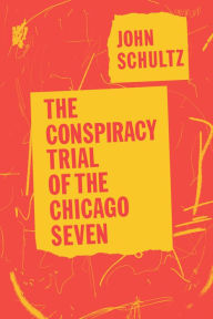 Title: The Conspiracy Trial of the Chicago Seven, Author: John Schultz