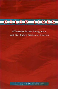 Title: Color Lines: Affirmative Action, Immigration, and Civil Rights Options for America / Edition 1, Author: John D. Skrentny