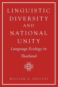 Title: Linguistic Diversity and National Unity: Language Ecology in Thailand, Author: William A. Smalley