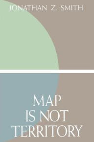 Title: Map is not Territory: Studies in the History of Religions / Edition 1, Author: Jonathan Z. Smith