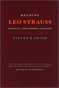 Title: Reading Leo Strauss: Politics, Philosophy, Judaism, Author: Steven B. Smith