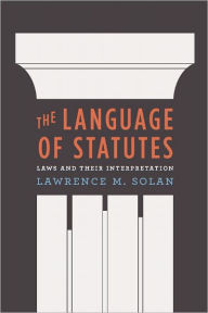 Title: The Language of Statutes: Laws and Their Interpretation, Author: Lawrence M. Solan