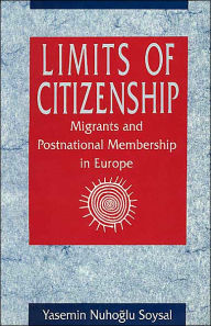 Title: Limits of Citizenship: Migrants and Postnational Membership in Europe / Edition 1, Author: Yasemin Nuhoglu Soysal