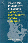 Title: Trade and Investment Relations among the United States, Canada, and Japan, Author: Robert M. Stern