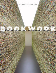 Title: Bookwork: Medium to Object to Concept to Art, Author: Garrett Stewart