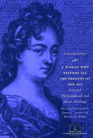 A Woman Who Defends All the Persons of Her Sex: Selected Philosophical and Moral Writings