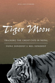 Title: Tiger Moon: Tracking the Great Cats in Nepal / Edition 2, Author: Fiona Sunquist