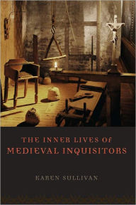 Title: The Inner Lives of Medieval Inquisitors, Author: Karen Sullivan
