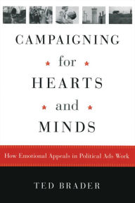 Title: Campaigning for Hearts and Minds: How Emotional Appeals in Political Ads Work, Author: Ted Brader