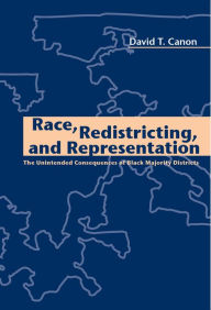 Title: Race, Redistricting, and Representation: The Unintended Consequences of Black Majority Districts, Author: David T. Canon