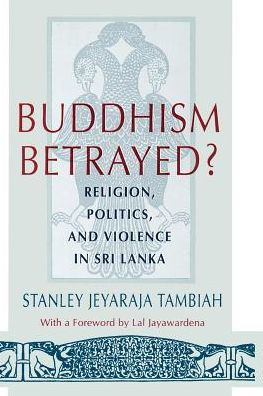 Buddhism Betrayed?: Religion, Politics, and Violence in Sri Lanka / Edition 2