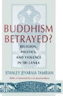 Buddhism Betrayed?: Religion, Politics, and Violence in Sri Lanka / Edition 2