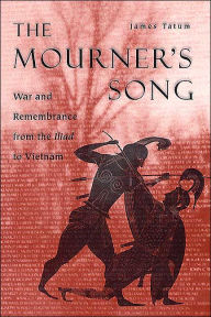 Title: The Mourner's Song: War and Remembrance from the Iliad to Vietnam, Author: James Tatum