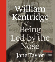 Title: William Kentridge: Being Led by the Nose, Author: Jane Taylor