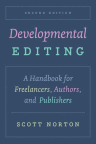 Title: Developmental Editing, Second Edition: A Handbook for Freelancers, Authors, and Publishers, Author: Scott Norton