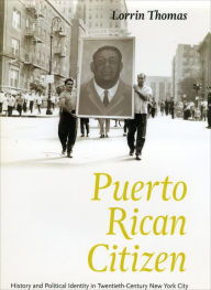 Title: Puerto Rican Citizen: History and Political Identity in Twentieth-Century New York City, Author: Lorrin Thomas