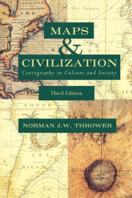 Title: Maps and Civilization: Cartography in Culture and Society, Third Edition, Author: Norman J. W. Thrower