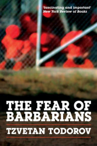 Title: The Fear of Barbarians: Beyond the Clash of Civilizations, Author: Tzvetan Todorov