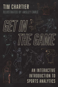 Title: Get in the Game: An Interactive Introduction to Sports Analytics, Author: Tim Chartier